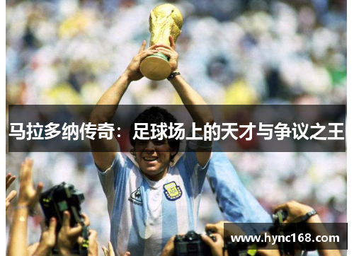 马拉多纳传奇：足球场上的天才与争议之王