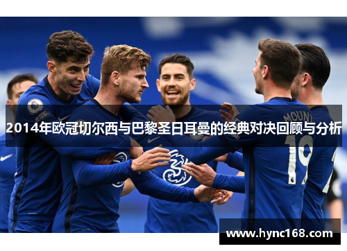 2014年欧冠切尔西与巴黎圣日耳曼的经典对决回顾与分析