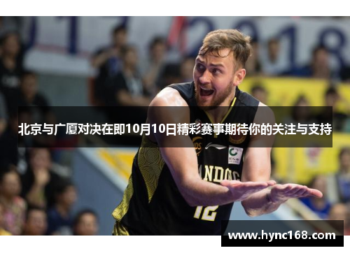 北京与广厦对决在即10月10日精彩赛事期待你的关注与支持
