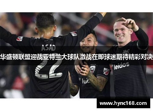 华盛顿联盟迎战亚特兰大球队激战在即球迷期待精彩对决
