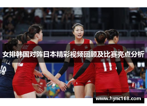 女排韩国对阵日本精彩视频回顾及比赛亮点分析